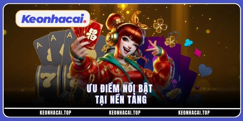 Ưu điểm nổi bật tại nền tảng