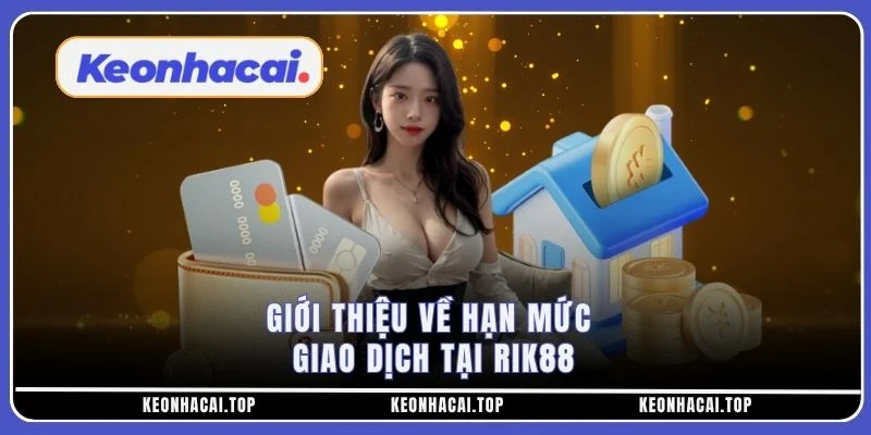 Giới thiệu về hạn mức giao dịch tại RIK88