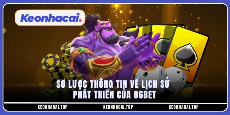 Sơ lược thông tin về lịch sử phát triển của 86BET