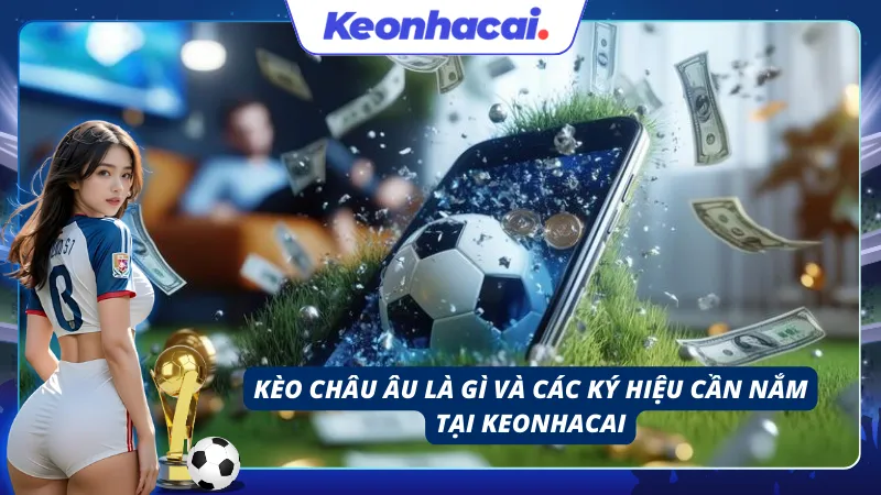 Khái niệm về Kèo Châu Âu và các ký hiệu cần biết